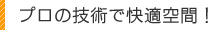 プロの技術で快適空間